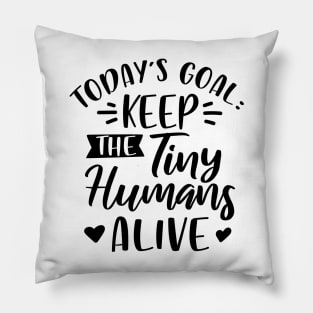 Today's Goal Keep the Tiny Humans Alive Pillow