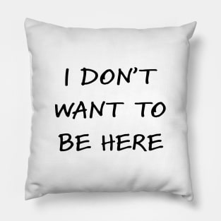 I don't want to be here Pillow