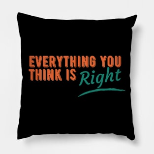 Everything You Think is Right Pillow