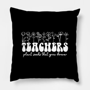 Teachers plant seeds that grow forever Pillow