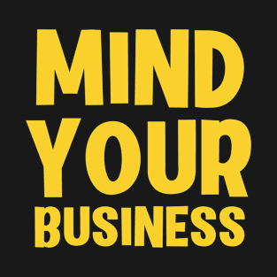 Mind Your Business. T-Shirt