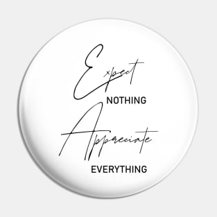 Expect nothing, Appreciate everything Pin