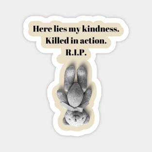 Here lies my kindness. Killed in action. R.I.P. funny quote design. Magnet