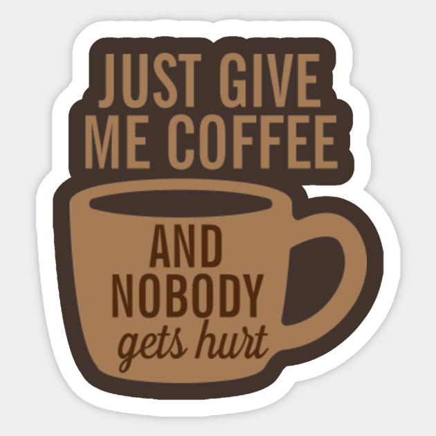 Just Give me Coffee - Coffee Drinks - Sticker