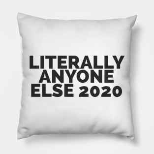 Literally Anyone Else 2020 Pillow