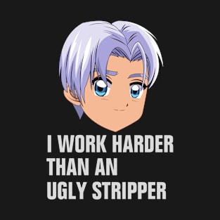 I Work Harder Than An Ugly Stripper funny T-Shirt