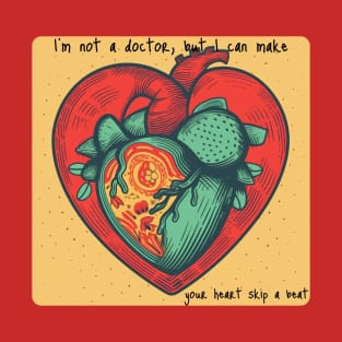 I'm not a doctor, but I can make your heart skip a beat T-Shirt