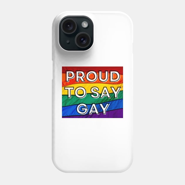 Proud to Say Gay - Pride Flag - Oppose Don't Say Gay Bill - LGBTQIA2S+ Phone Case by SayWhatYouFeel