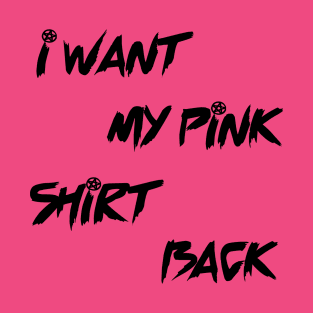 i want my pink shirt back T-Shirt