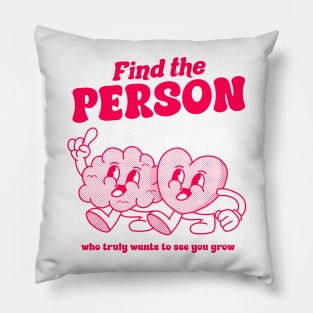 Find the person who truly wants to see you grow Pillow