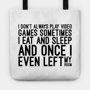 I Don't Always Play Video Games Sometimes I Eat And Sleep And Once I Even Left My Room - Funny Sayings Tote