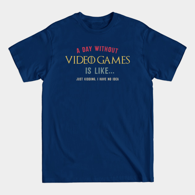 Discover A Day Without Video Games Is Like Funny Gamer - A Day Without Video Games Is Like - T-Shirt