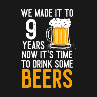 We Made it to 9 Years Now It's Time To Drink Some Beers Aniversary Wedding T-Shirt