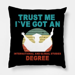 Trust Me I've Got An International and Global Studies Degree Pillow