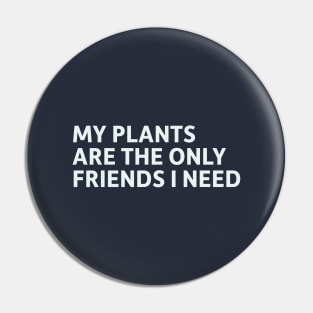 My Plants Are The Only Friends I Need Pin