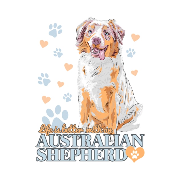 Life is Better with an Australian Shepherd! Especially for Aussie Dog Lovers! by rs-designs