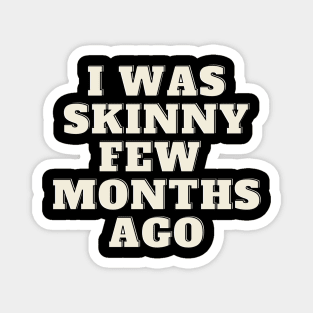 funny quote humor gift 2020: i was skinny few months ago Magnet