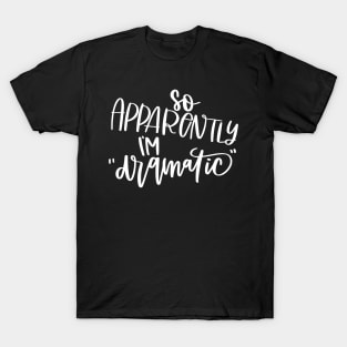 Womens So, Apparently I'm Dramatic Minimalist Printed Tshirt Womens So, Apparently I'm Dramatic Minimalist Printed Tshirt