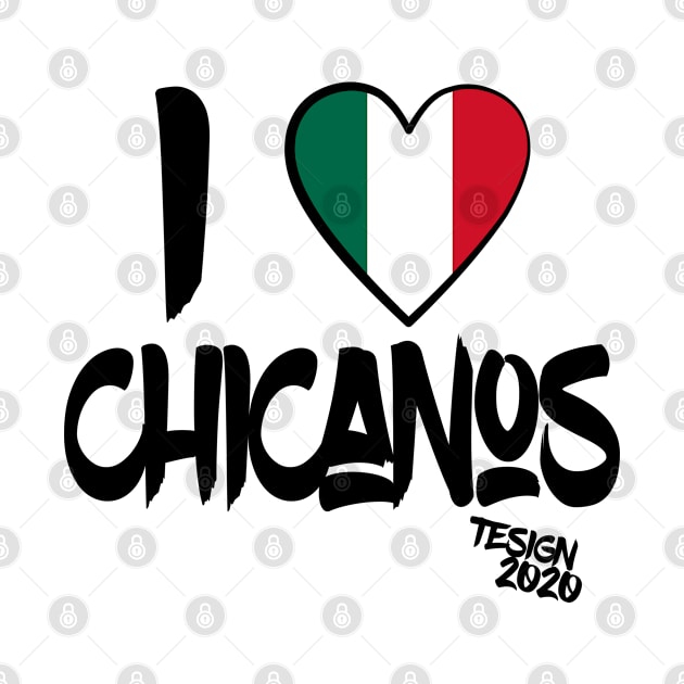 I LOVE CHICANOS chicano, chicano power, mexican by Tesign2020