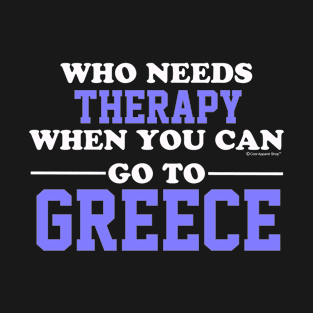 Who Needs Therapy When You Can Go To Greece T-Shirt