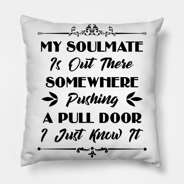 My Soulmate Is Somewhere Out There Pushing A Pull Door Funny Sarcastic Quote Pillow by MrPink017