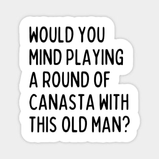 Would you mind playing canasta with this old man? Magnet