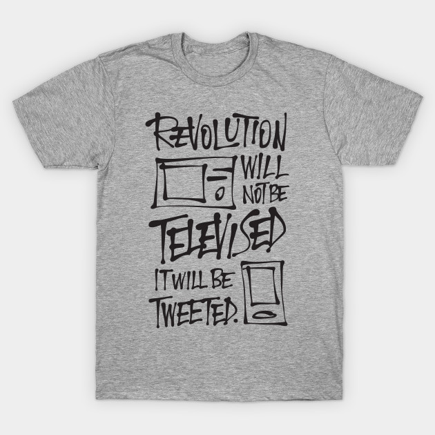 The Revolution Will Not Be Televised Revolution T Shirt Teepublic