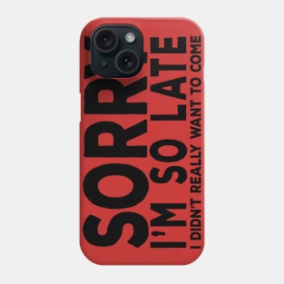 Sorry I'm So Late I really didn't want to come Phone Case