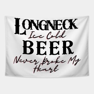 Longneck Ice Cold Beer Never Broke My Heart Tapestry