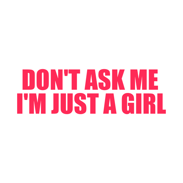 Don't Ask Me I'm Just A Girl by Justin green