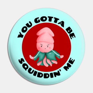 You Gotta Be Squiddin' Me | Squid Pun Pin