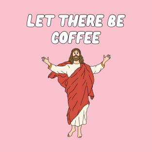 Let There Be Coffee T-Shirt