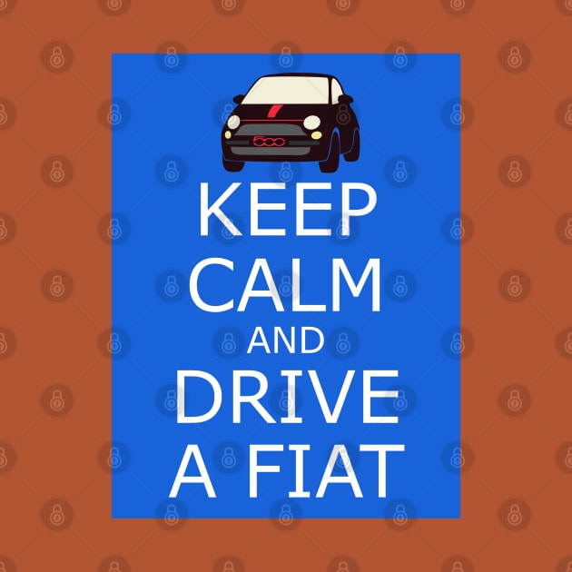 Keep Calm and Drive a Fiat by CreativePhil