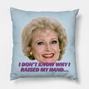 I don't know why I raised my hand... Pillow