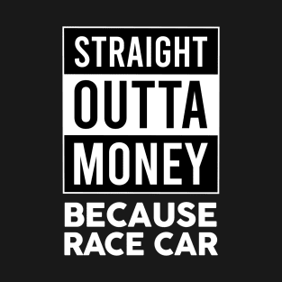 Straight Outta Money Because Race Car T-Shirt