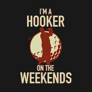 Golfing I'm A Hooker On The Weekends Golf Golfer T-Shirt