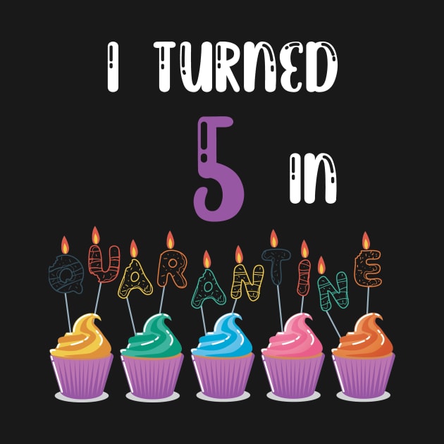 I Turned 5 In Quarantine funny birthday idea T-shirt by fatoajmii