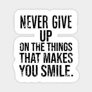 Never Give Up On The Things That Makes You Smile Magnet