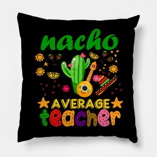 Nacho Average Teacher Mexican Teacher Cinco de Mayo Pillow