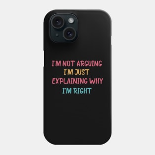 I'm Not Arguing I'm Just Explaining Why I'm Right Phone Case