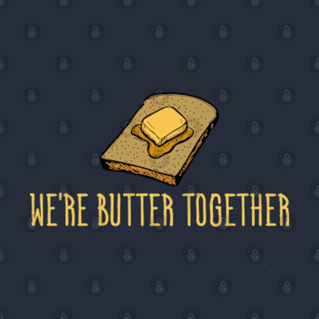 We're Butter Together - Funny Food by BlendedArt