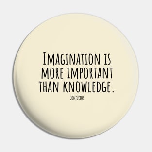 Imagination-is-more-important-than-knowledge.(Confucius) Pin