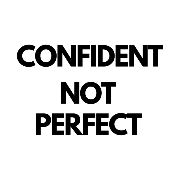 CONFIDENT NOT PERFECT design by IOANNISSKEVAS