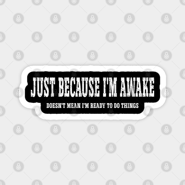 Just Because I'm Awake Magnet by Pixel Threads 