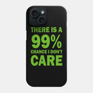 There Is A 99% Chance I Don't Care Phone Case