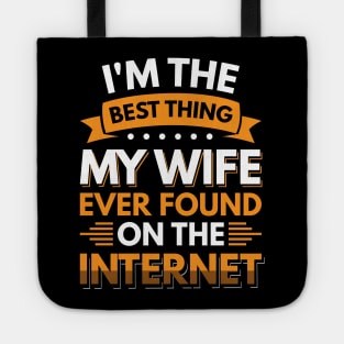 I'm the best thing my wife ever found on the internet - Funny Simple Black and White Husband Quotes Sayings Meme Sarcastic Satire Tote