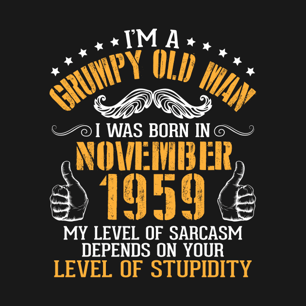 I'm A Grumpy Old Man I Was Born In Nov 1959 My Level Of Sarcasm Depends On Your Level Of Stupidity by bakhanh123