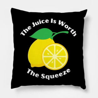 The Juice Is Worth The Squeeze Pillow