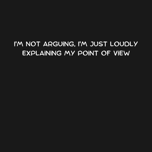 I'm not arguing, I'm just loudly explaining my point of view by Art By Mojo