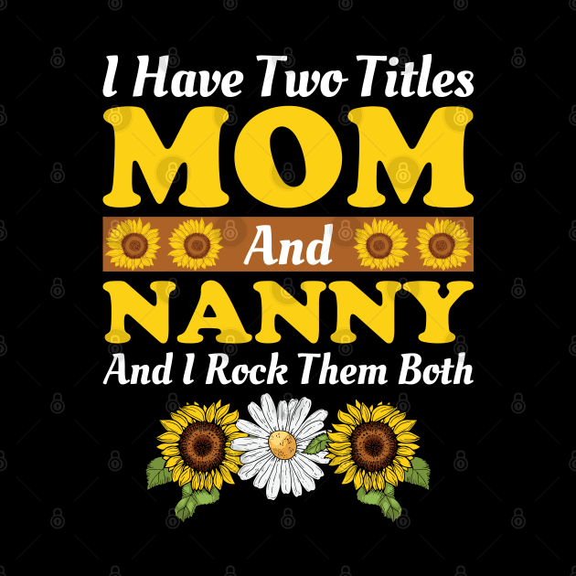 I Have Two Titles Mom And Nanny And I Rock Them Both, Mother's Day Gift by DragonTees